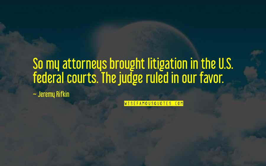 Jeremy's Quotes By Jeremy Rifkin: So my attorneys brought litigation in the U.S.