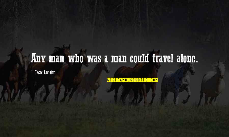 Jeret Peterson Quotes By Jack London: Any man who was a man could travel Jeret Peterson Quotes By Jack London: Any man who was a man could travel