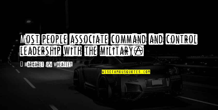 Jeret Smith Quotes By Margaret J. Wheatley: Most people associate command and control leadership with Jeret Smith Quotes By Margaret J. Wheatley: Most people associate command and control leadership with