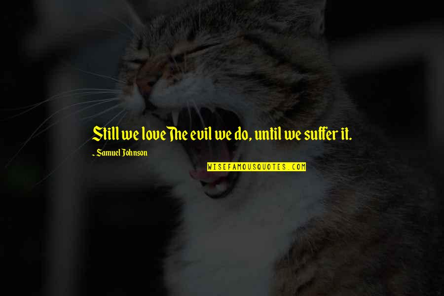 Jerez Spain Quotes By Samuel Johnson: Still we loveThe evil we do, until we Jerez Spain Quotes By Samuel Johnson: Still we loveThe evil we do, until we