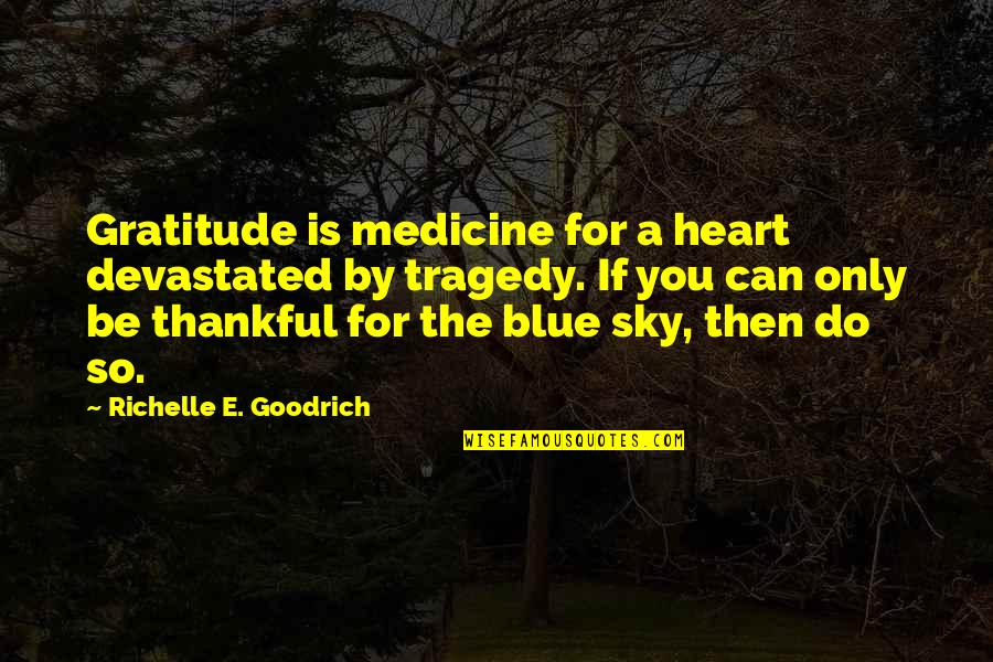 Jerga Dominicana Quotes By Richelle E. Goodrich: Gratitude is medicine for a heart devastated by