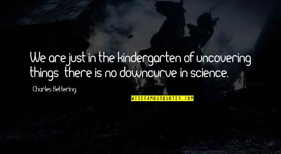 Jerga En Quotes By Charles Kettering: We are just in the kindergarten of uncovering