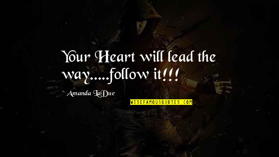 Jerger Clocks Quotes By Amanda LaDue: Your Heart will lead the way.....follow it!!! Jerger Clocks Quotes By Amanda LaDue: Your Heart will lead the way.....follow it!!!