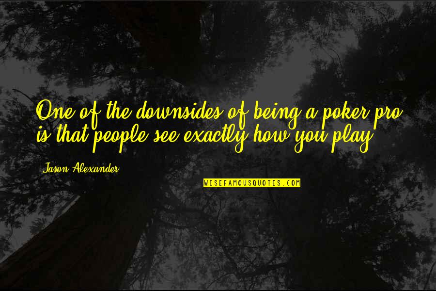 Jerger Clocks Quotes By Jason Alexander: One of the downsides of being a poker Jerger Clocks Quotes By Jason Alexander: One of the downsides of being a poker
