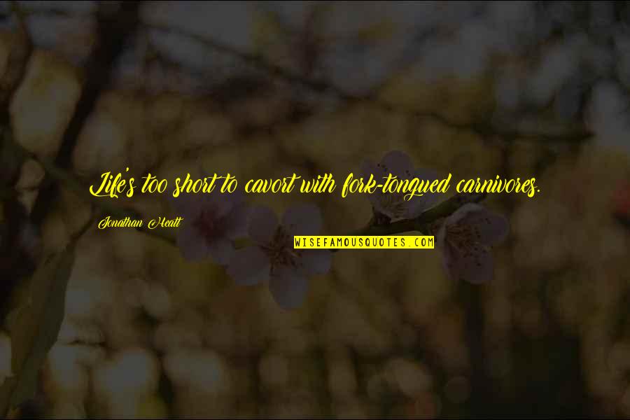 Jerger Clocks Quotes By Jonathan Heatt: Life's too short to cavort with fork-tongued carnivores. Jerger Clocks Quotes By Jonathan Heatt: Life's too short to cavort with fork-tongued carnivores.