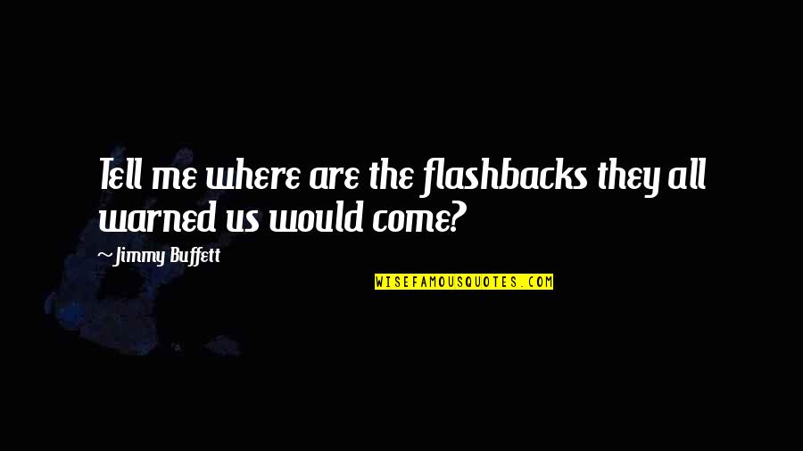 Jergovic Miljenko Quotes By Jimmy Buffett: Tell me where are the flashbacks they all Jergovic Miljenko Quotes By Jimmy Buffett: Tell me where are the flashbacks they all