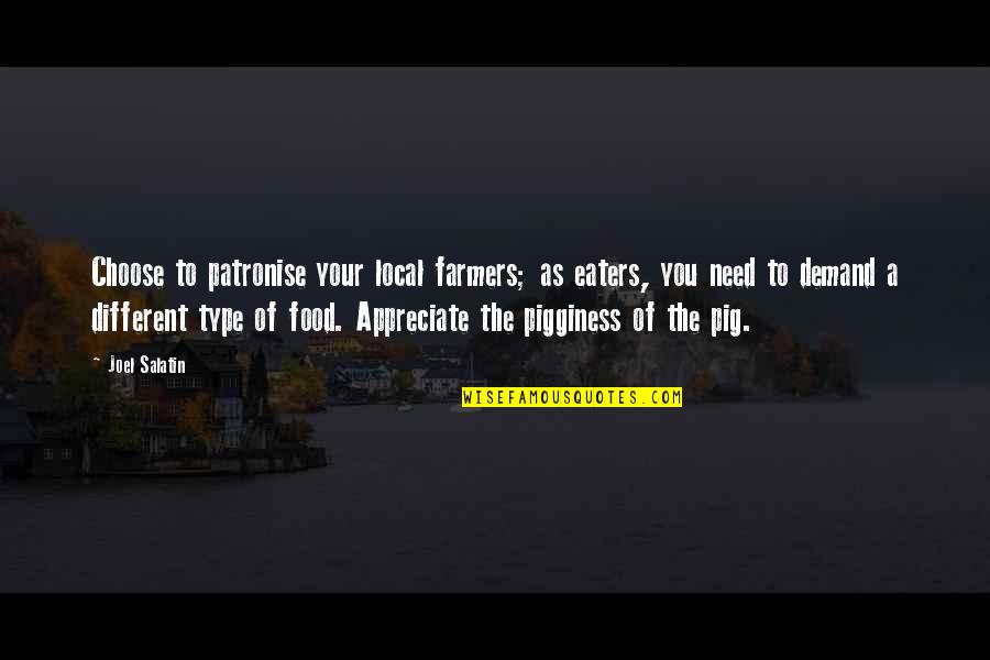 Jergovic Miljenko Quotes By Joel Salatin: Choose to patronise your local farmers; as eaters, Jergovic Miljenko Quotes By Joel Salatin: Choose to patronise your local farmers; as eaters,