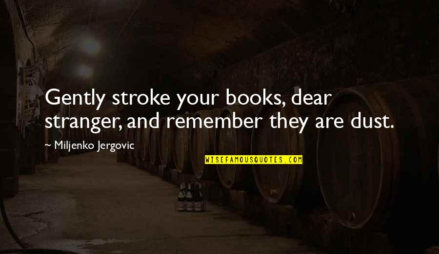 Jergovic Miljenko Quotes By Miljenko Jergovic: Gently stroke your books, dear stranger, and remember Jergovic Miljenko Quotes By Miljenko Jergovic: Gently stroke your books, dear stranger, and remember