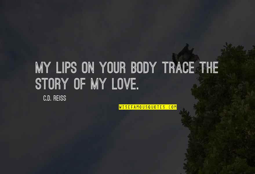 Jergovic Notre Dame Quotes By C.D. Reiss: My lips on your body trace the story Jergovic Notre Dame Quotes By C.D. Reiss: My lips on your body trace the story
