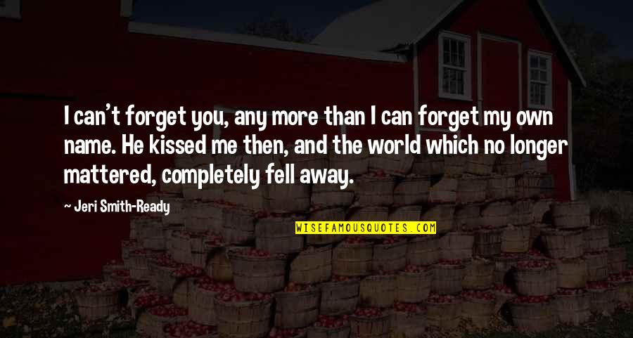Jeri Quotes By Jeri Smith-Ready: I can't forget you, any more than I Jeri Quotes By Jeri Smith-Ready: I can't forget you, any more than I