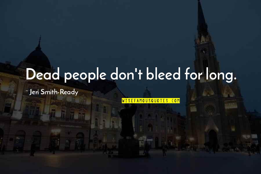 Jeri Quotes By Jeri Smith-Ready: Dead people don't bleed for long. Jeri Quotes By Jeri Smith-Ready: Dead people don't bleed for long.