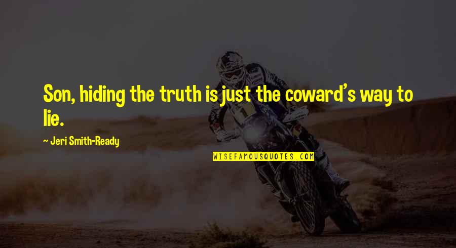 Jeri Quotes By Jeri Smith-Ready: Son, hiding the truth is just the coward's Jeri Quotes By Jeri Smith-Ready: Son, hiding the truth is just the coward's