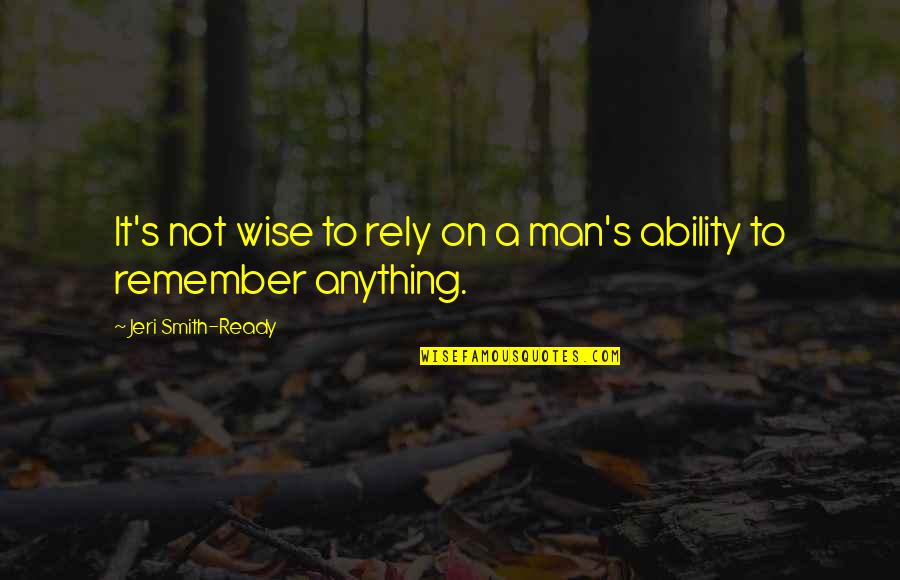 Jeri Quotes By Jeri Smith-Ready: It's not wise to rely on a man's Jeri Quotes By Jeri Smith-Ready: It's not wise to rely on a man's