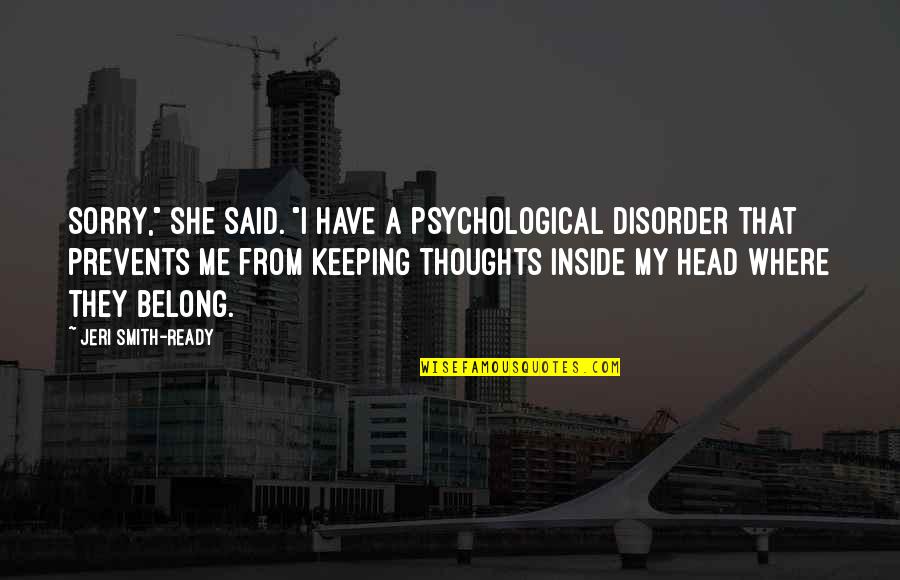 Jeri Quotes By Jeri Smith-Ready: Sorry," she said. "I have a psychological disorder Jeri Quotes By Jeri Smith-Ready: Sorry," she said. "I have a psychological disorder