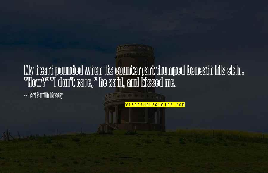 Jeri Quotes By Jeri Smith-Ready: My heart pounded when its counterpart thumped beneath Jeri Quotes By Jeri Smith-Ready: My heart pounded when its counterpart thumped beneath