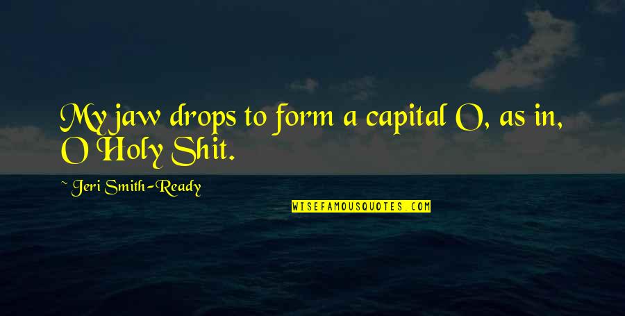 Jeri Quotes By Jeri Smith-Ready: My jaw drops to form a capital O, Jeri Quotes By Jeri Smith-Ready: My jaw drops to form a capital O,