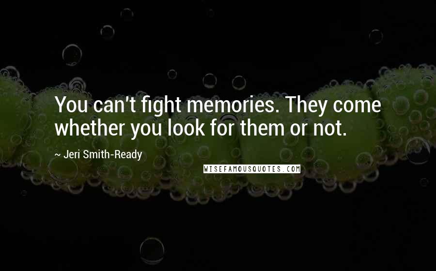 Jeri Smith-Ready quotes: You can't fight memories. They come whether you look for them or not.