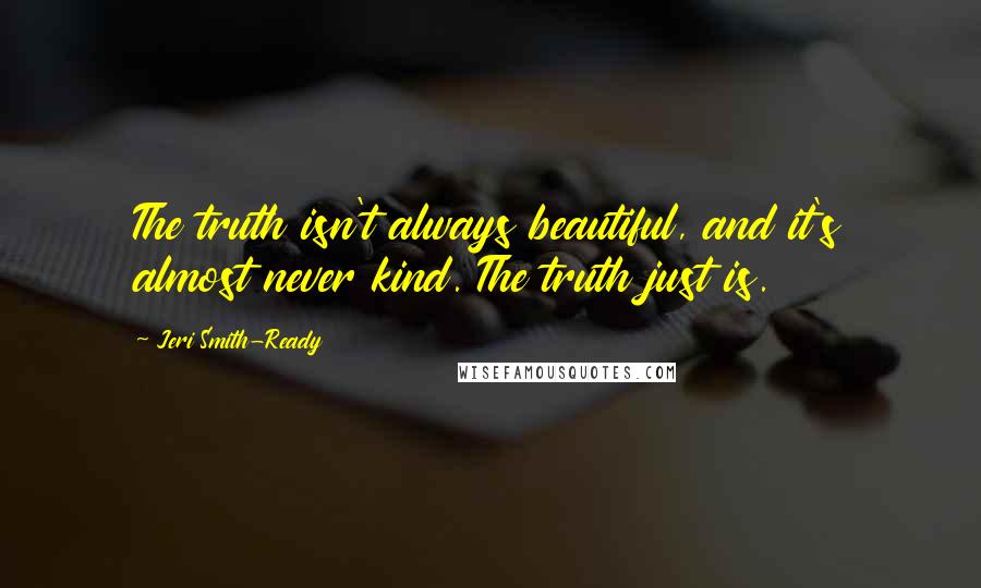 Jeri Smith-Ready quotes: The truth isn't always beautiful, and it's almost never kind. The truth just is.