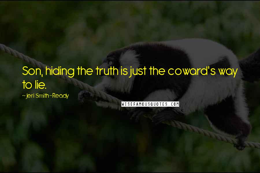 Jeri Smith-Ready quotes: Son, hiding the truth is just the coward's way to lie.