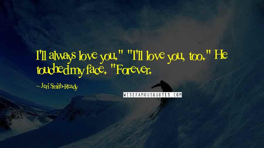 Jeri Smith-Ready quotes: I'll always love you." "I'll love you, too." He touched my face. "Forever.