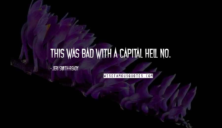 Jeri Smith-Ready quotes: This was Bad with a capital Hell No.