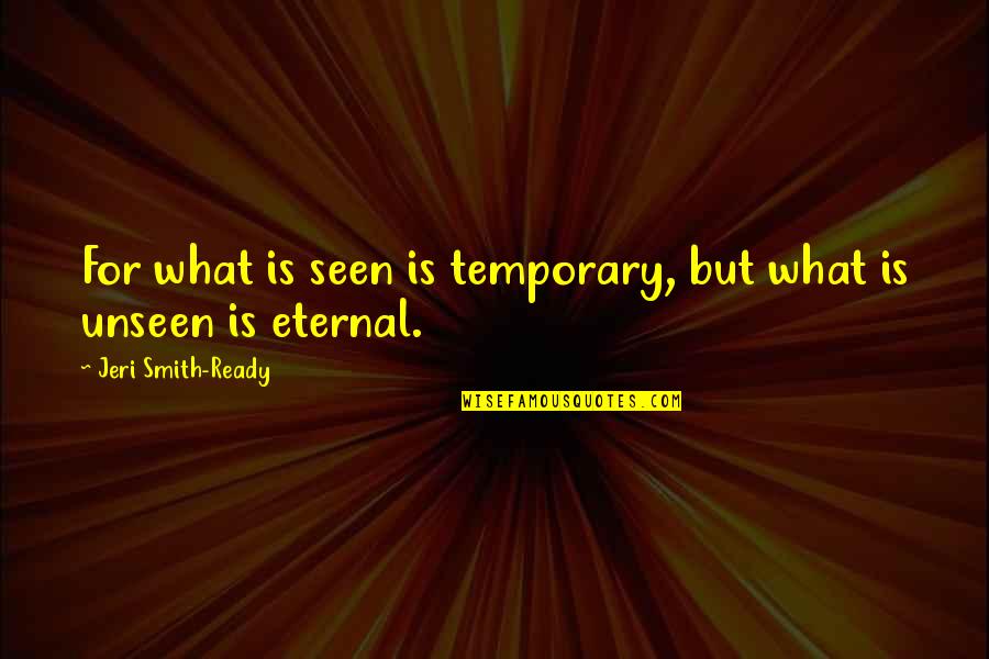 Jeri Smith-ready Quotes By Jeri Smith-Ready: For what is seen is temporary, but what