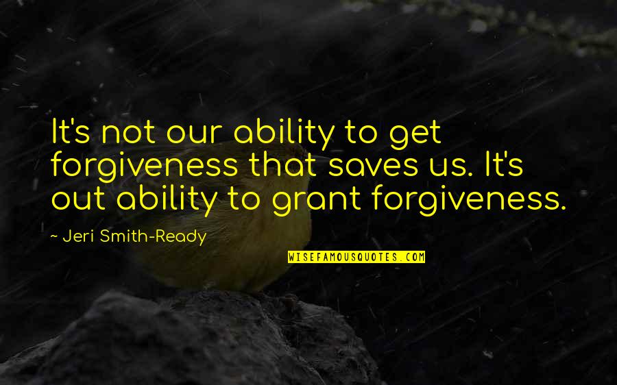 Jeri Smith-ready Quotes By Jeri Smith-Ready: It's not our ability to get forgiveness that