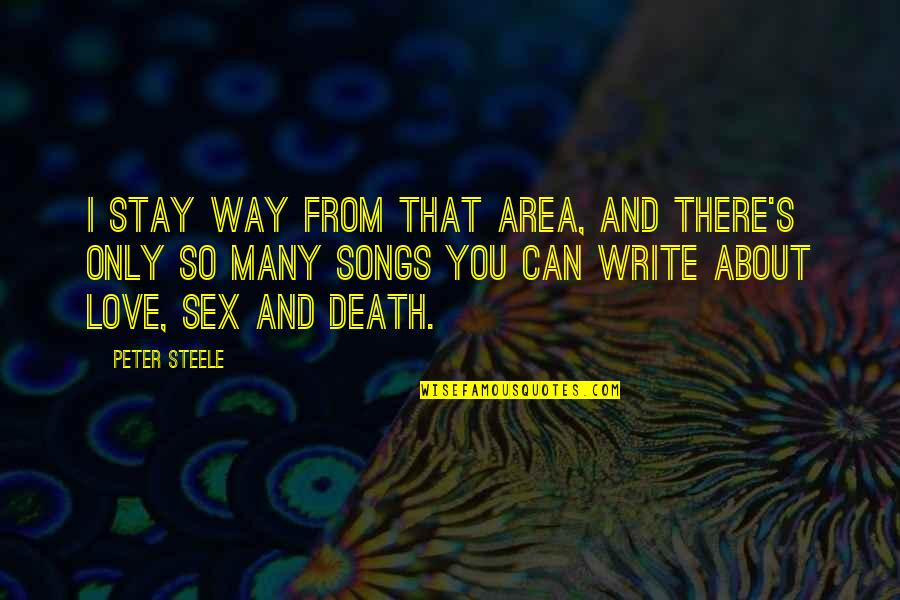 Jerian Quotes By Peter Steele: I stay way from that area, and there's Jerian Quotes By Peter Steele: I stay way from that area, and there's