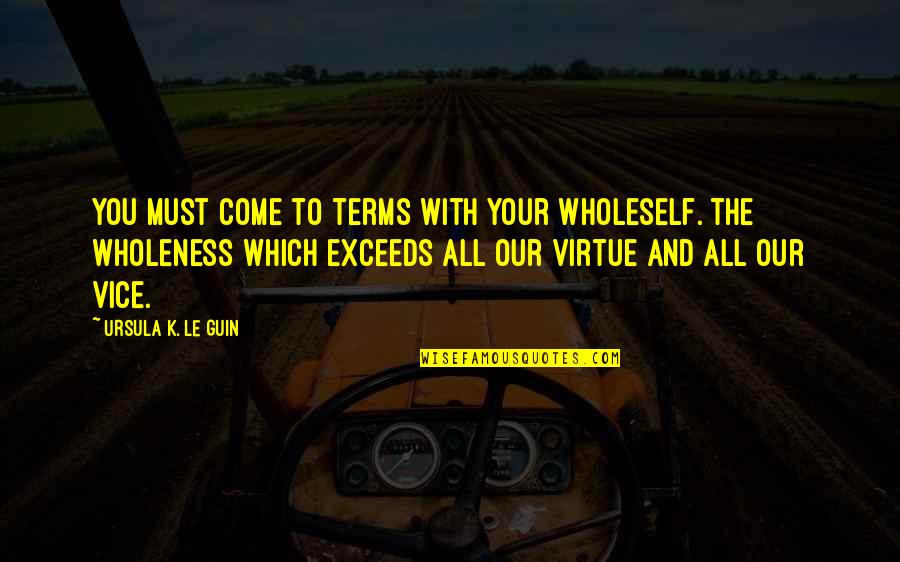 Jerica Phillips Quotes By Ursula K. Le Guin: You must come to terms with your wholeself.