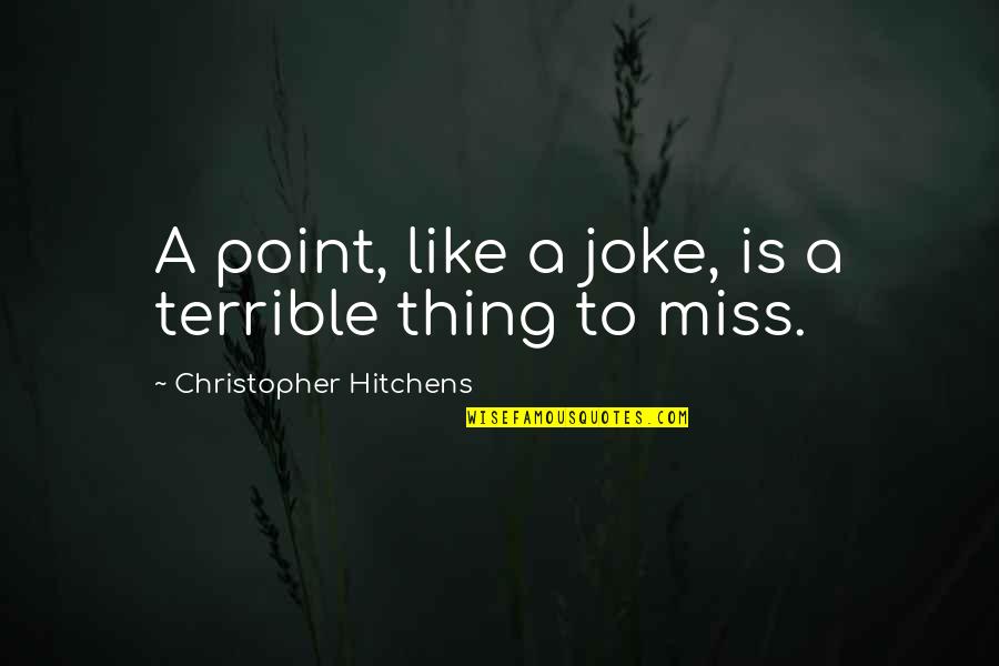 Jericho Green Quotes By Christopher Hitchens: A point, like a joke, is a terrible