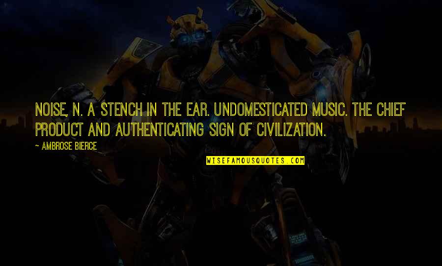 Jericho Mile Quotes By Ambrose Bierce: NOISE, n. A stench in the ear. Undomesticated