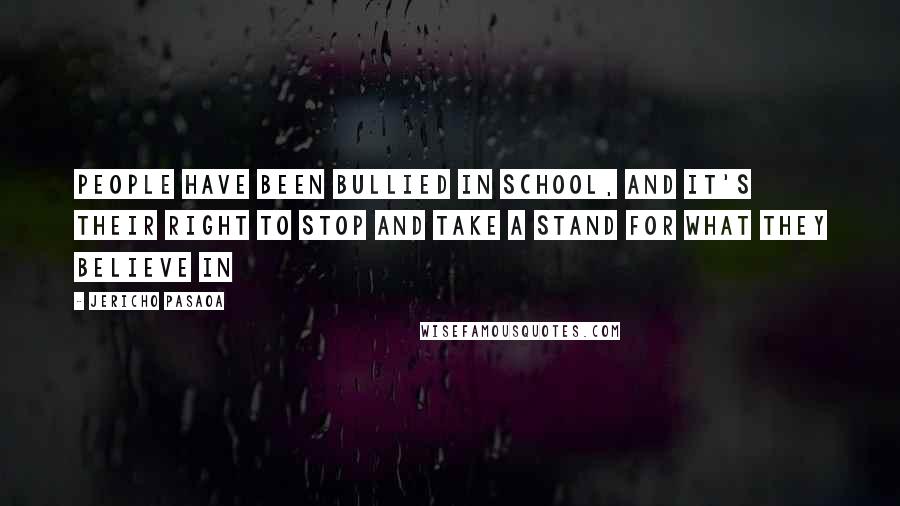 Jericho Pasaoa quotes: People have been bullied in school, and it's their right to stop and take a stand for what they believe in