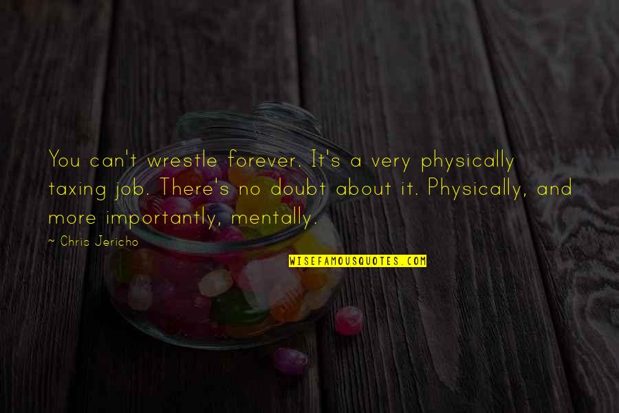 Jericho Quotes By Chris Jericho: You can't wrestle forever. It's a very physically Jericho Quotes By Chris Jericho: You can't wrestle forever. It's a very physically