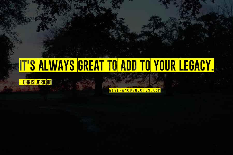 Jericho Quotes By Chris Jericho: It's always great to add to your legacy. Jericho Quotes By Chris Jericho: It's always great to add to your legacy.
