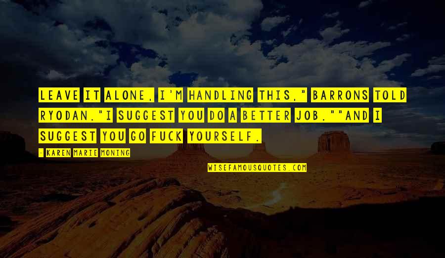 Jericho Quotes By Karen Marie Moning: Leave it alone, I'm handling this," Barrons told Jericho Quotes By Karen Marie Moning: Leave it alone, I'm handling this," Barrons told