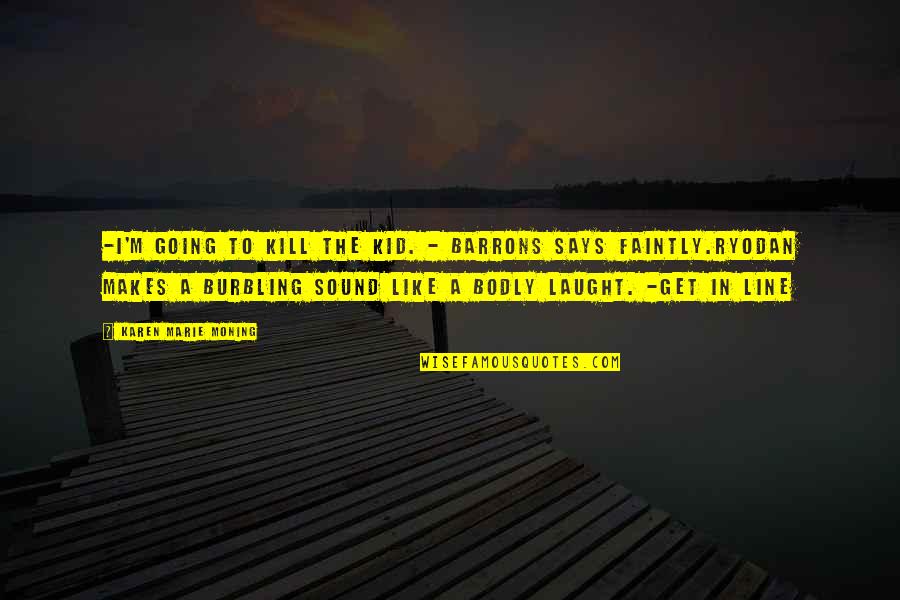 Jericho Z Barrons Quotes By Karen Marie Moning: -I'm going to kill the kid. - Barrons Jericho Z Barrons Quotes By Karen Marie Moning: -I'm going to kill the kid. - Barrons