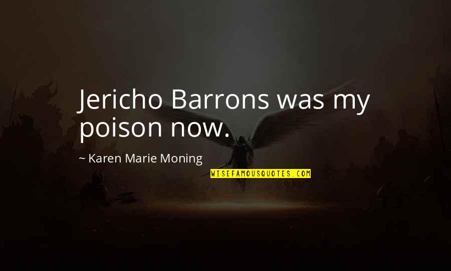 Jericho Z Barrons Quotes By Karen Marie Moning: Jericho Barrons was my poison now. Jericho Z Barrons Quotes By Karen Marie Moning: Jericho Barrons was my poison now.