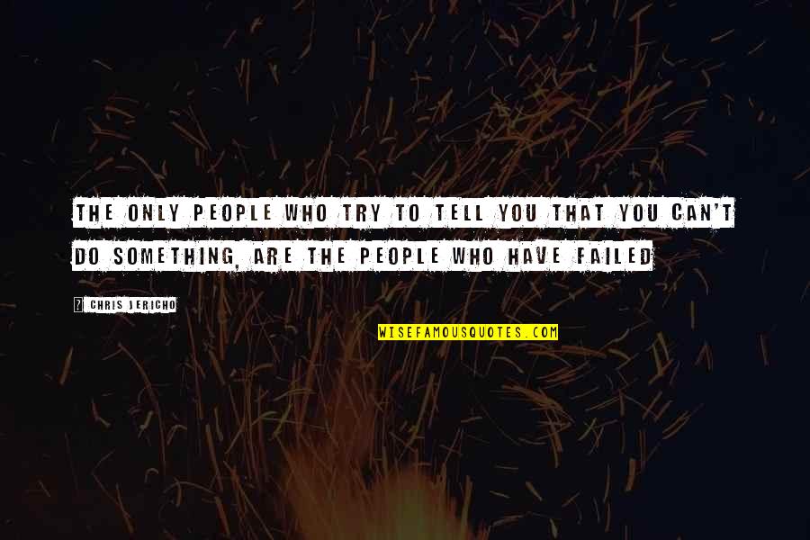 Jericho's Quotes By Chris Jericho: The only people who try to tell you Jericho's Quotes By Chris Jericho: The only people who try to tell you