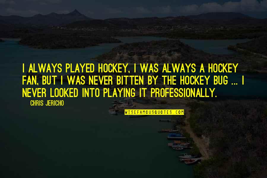 Jericho's Quotes By Chris Jericho: I always played hockey, I was always a Jericho's Quotes By Chris Jericho: I always played hockey, I was always a