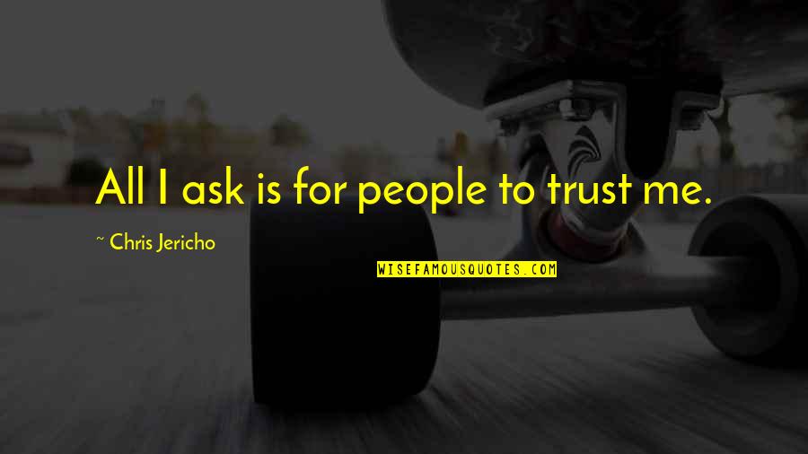 Jericho's Quotes By Chris Jericho: All I ask is for people to trust Jericho's Quotes By Chris Jericho: All I ask is for people to trust