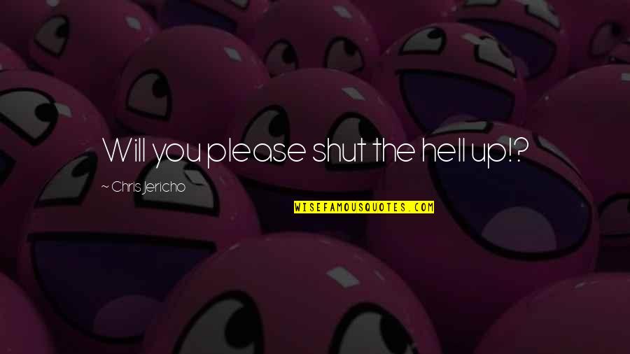 Jericho's Quotes By Chris Jericho: Will you please shut the hell up!? Jericho's Quotes By Chris Jericho: Will you please shut the hell up!?
