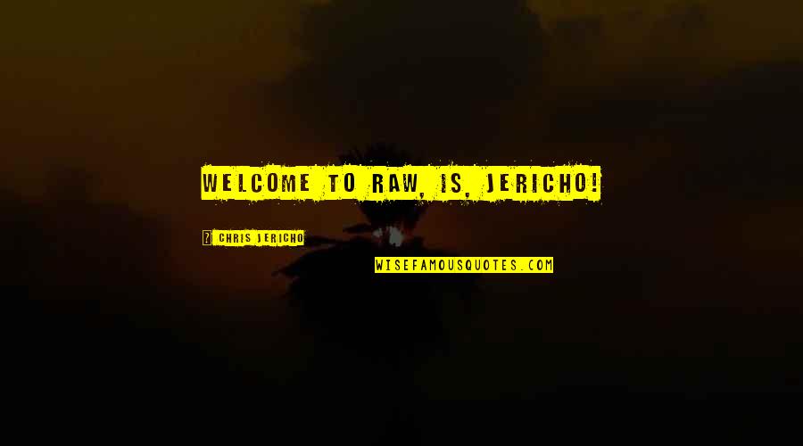 Jericho's Quotes By Chris Jericho: Welcome to Raw, is, Jericho!