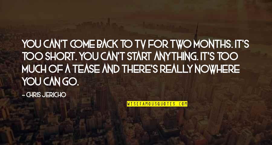 Jericho's Quotes By Chris Jericho: You can't come back to TV for two Jericho's Quotes By Chris Jericho: You can't come back to TV for two