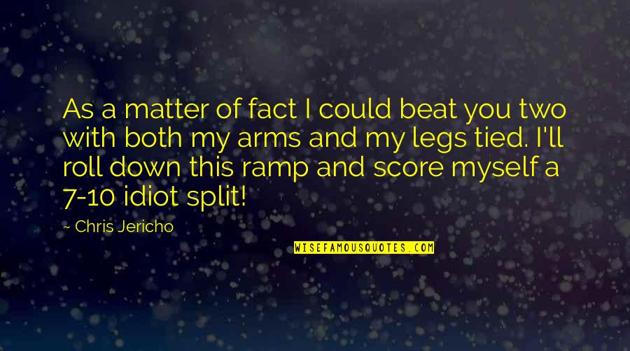 Jericho's Quotes By Chris Jericho: As a matter of fact I could beat