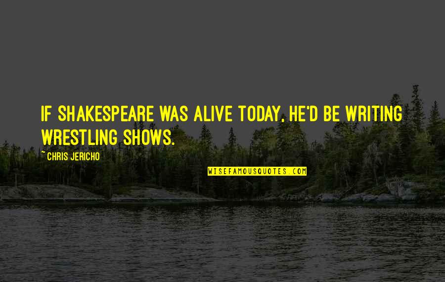Jericho's Quotes By Chris Jericho: If Shakespeare was alive today, he'd be writing Jericho's Quotes By Chris Jericho: If Shakespeare was alive today, he'd be writing