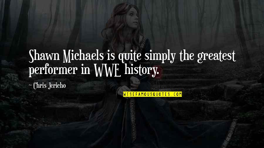 Jericho's Quotes By Chris Jericho: Shawn Michaels is quite simply the greatest performer