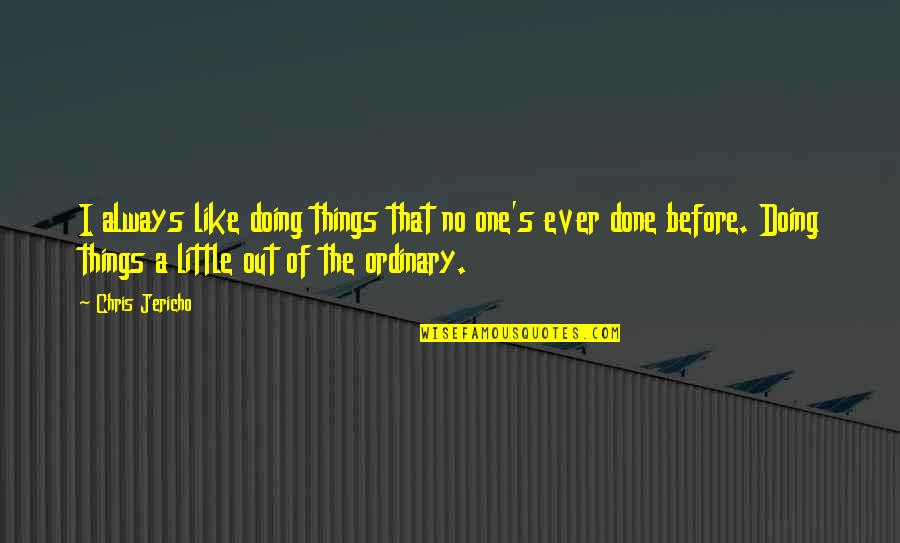 Jericho's Quotes By Chris Jericho: I always like doing things that no one's Jericho's Quotes By Chris Jericho: I always like doing things that no one's