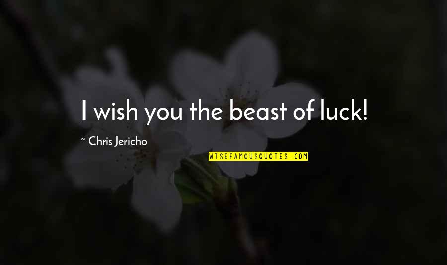 Jericho's Quotes By Chris Jericho: I wish you the beast of luck! Jericho's Quotes By Chris Jericho: I wish you the beast of luck!