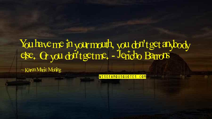 Jericho's Quotes By Karen Marie Moning: You have me in your mouth, you don't Jericho's Quotes By Karen Marie Moning: You have me in your mouth, you don't