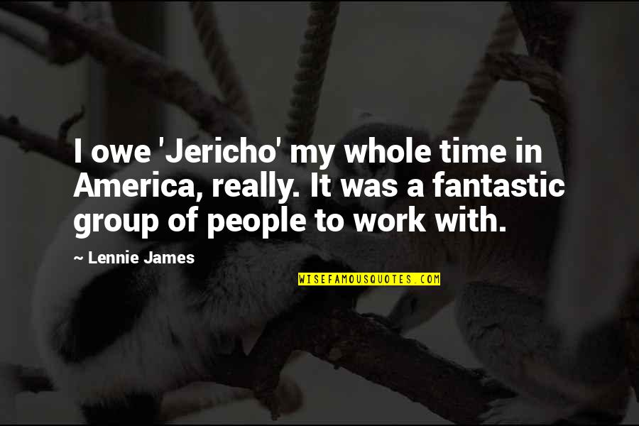 Jericho's Quotes By Lennie James: I owe 'Jericho' my whole time in America,